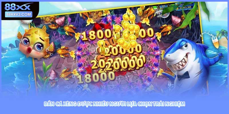 Bắn cá xèng được nhiều người lựa chọn trải nghiệm