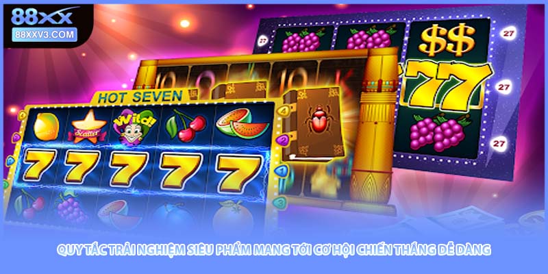 Quy tắc trải nghiệm siêu phẩm mang tới cơ hội chiến thắng dễ dàng